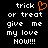 Black background with white pixelated text reading 'trick or treat give me my love Now!!!' and an orange heart symbol replacing the word 'love'.