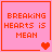 Pixelated pink square with red text reading "BREAKING HEARTS IS MEAN" and varying heart symbols in each quadrant.