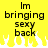 Yellow background with black text reading "Im bringing sexy back" and white flame-like shapes at the bottom.