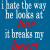 Static pixel art with blue background and white text reading 'i hate the way he looks at her it breaks my heart' where 'her' and 'heart' are red.