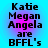 Blue background with pink gradient overlay displaying repeated text 'Katie Megan Angela are BFFL's' in black pixelated font.