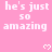 Pink background with repeated white text 'he's just so amazing' and small pixelated hearts, partially cropped at bottom right.