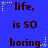 Blue background with dark brown text reading "life, is SO boring." and yellow star animations in the top-left corner.