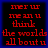 Red pixelated text on black background with blue border, arranged in four identical showing the phrase 'ner ur me an u think the worlds all bout u'