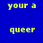 Blue background with green rectangular blocks and yellow text reading 'your a' and 'queer' in pixelated font.