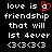 Pixelated text reads 'love is a friendship that will last forever <3<3<3' with red heart symbol replacing the letter 'a' in first instance.