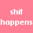 Pixelated white text on a solid pink background reads "shit happens" and "mostly to me so don't worry" in two