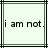 Pixelated text 'i am not.' appears in two identical side-by-side with black and gray lines on a light background
