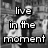 Black-and-white pixelated animation of a figure in motion with overlaid text reading "live in the moment".