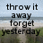 A beach scene with a sandy path leading to the ocean, overlaid with black text reading 'throw it away forget yesterday' and 'well make the great escape'.