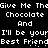 Pixelated white text on black background repeats 'Give Me The Chocolate And I'll be your Best Friend' in two identical horizontal