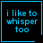 Four identical pixelated with black backgrounds and cyan text reading "i like to whisper too" each bordered by a thin cyan frame, two containing small symbols
