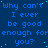 Blue background with repeated blue text 'Why can't I ever be good enough for enough for you?' and scattered light blue dots.