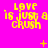 Yellow pixelated text 'LOVE is just a CRUSH' repeated across bright pink background with scattered yellow and white dots.