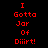 Red pixelated text on black background reads "I Gotta Jar Of Diiirt!" in three vertical with identical repeated lines