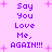 Pixelated purple text on pink background with pink starbursts, repeating 'Say You Love Me, AGAIN!!!' in two vertical
