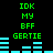 Green text and cyan bars on black background with repeated patterns of 'IDK MY BFF GERTIE' above bar sequences.