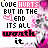 A static image of a pink and white graphic with repeated text "LOVE HURTS OUT IN THE END ITS ALL WORTH IT" in black, red, and pink lettering.