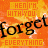 A static image with a repeating pattern of orange and yellow text on an orange background, featuring the words 'forget' in black script font over 'EVERYTHING' in bold uppercase letters.