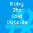 Blue background with light blue snowflakes and white text reading "Baby Its Cold Outside" in four identical