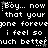 Black background with white pixelated text repeating 'Boy... now that your gone forever' and 'i feel so much better' in a pattern, some letters distorted