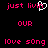 Pixelated text 'just livin our love song' in bright pink on black background with a white heart symbol replacing 'in' in 'livin' on the left side.