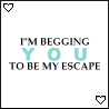 six identical showing text 'I'M BEGGING YOU TO BE MY ESCAPE' with light blue and dark gray lettering on white background, each bordered by small heart icons