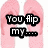 Pixelated image with pink hands holding text 'You Flip my...' over a white background, and a globe labeled 'world' on black.