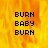 Pixelated text 'BURN BABY BURN' repeated three times on a yellow-orange flame background with one gray