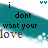 A teal and white pixelated graphic with text reading "i dont want your love" in black, featuring small blue symbols above the text.