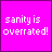 Two side-by-side animated frames of a buddy icon with bright pink background and white pixelated text reading "sanity is overrated!" where the word "sanity" changes from solid white to dark purple outline in the second frame.