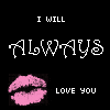 Black background with white and pink text and lips icons; 'I WILL ALWAYS LOVE YOU' text appears in multiple styles with pink lips icons.