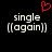Red pixelated heart symbol above white text reading 'single ((again))' on black background, with one instance showing a red outline around the heart.