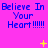 A static image with a bright pink background displays repeated blue text reading "Believe In Your Heart !!!!!" in three , each containing three identical copies of the phrase