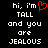 Black background with white pixelated text reading 'hi, i'm TALL and you are JEALOUS' where the apostrophe in 'i'm' is replaced by a red heart symbol.