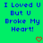 Green background with blue pixelated text reading "I Loved U But U Broke My Heart!" and two red heart symbols at the bottom.