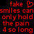 Red pixelated text on black background reads 'fake smiles can only hold the pain 4 so long' with a heart symbol replacing 'love'.