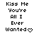 Pixelated text reads 'Kiss Me You're All I Ever Wanted' with a heart symbol replacing the final letter of 'Wanted', displayed in two identical side-by-side