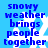Blue pixelated text on a light blue background with white snowflake shapes, repeating 'snowy weather brings people together' in four identical