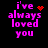 Pixelated text 'i've always loved you' in bright pink on black background with animated red heart and starburst effects.