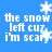 Blue background with white pixelated text reading 'the snow left cuz i'm scary' and multiple white snowflake symbols in various positions.