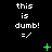 A black background displays repeated white text "this is dumb! =/" with green pixelated symbols changing across frames.