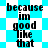 Black text reading "because im good like that" on a blue and white checkered background with pixelated edges.