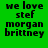 Green background with black text reading "we love stef morgan brittney" in four , each highlighting one name with a blue bar