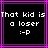 Black background with white pixelated text reading "That kid is a loser :-P" surrounded by overlapping pink and purple lines