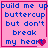 Pink background with blue text reading "build me up buttercup but don't break my heart" and a pixelated heart symbol, framed by a pink border.