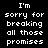 Pixelated white text on black background repeats 'I'm sorry for breaking all those promises' in three across nine