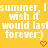 Yellow background with white pixelated text reading 'summer, I wish it would last forever)' and two orange pixelated hearts below the text.