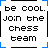 four showing 'be cool. Join the Chess team' text with chess piece icons appearing in different positions across frames