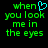 Green pixelated text reads 'when you look me in the eyes' with a cyan heart symbol replacing the letter O in 'look', displayed on black background.